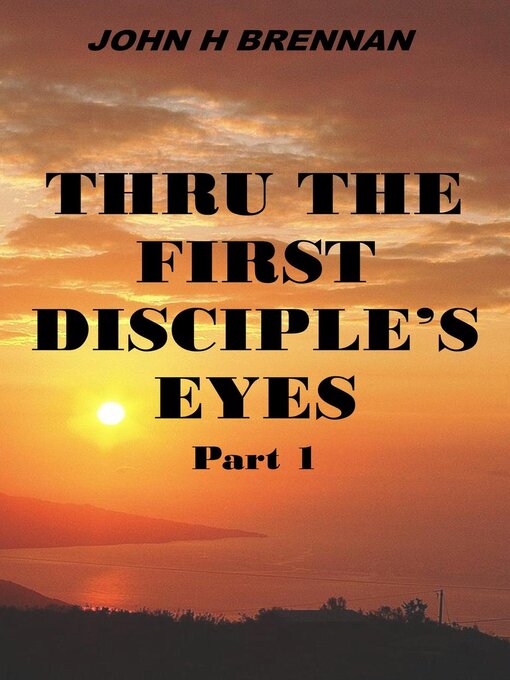 Title details for Thru the First Disciple's Eyes by John H Brennan - Available
